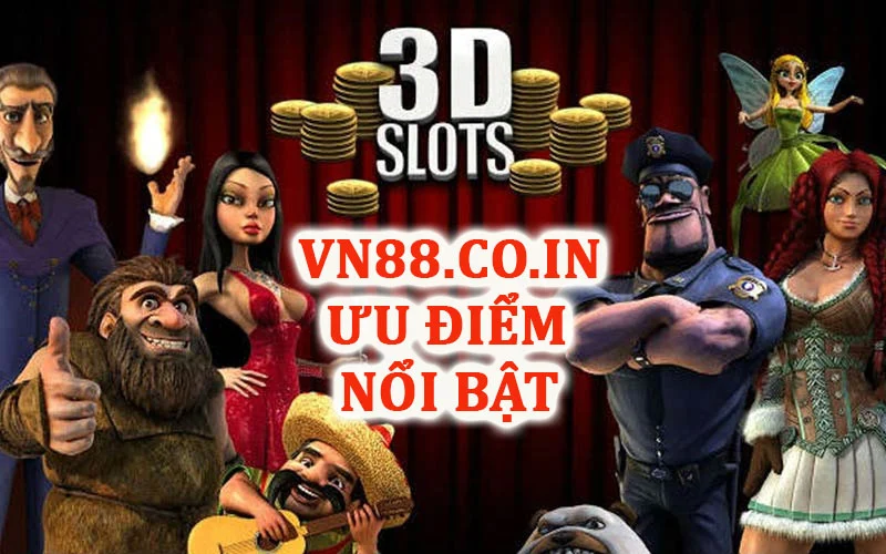 Ưu điểm nổi bật của slot 3D VN88 